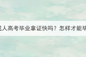 湖北成人高考畢業(yè)拿證快嗎？怎樣才能畢業(yè)？
