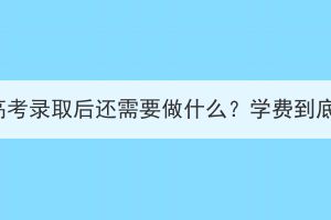 湖北成人高考錄取后還需要做什么？學(xué)費(fèi)到底交給誰(shuí)？