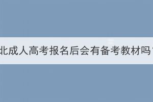 湖北成人高考報(bào)名后會(huì)有備考教材嗎？