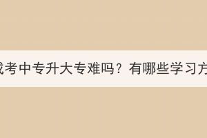 湖北成考中專升大專難嗎？有哪些學習方式？