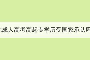 湖北成人高考高起專學歷受國家承認嗎？