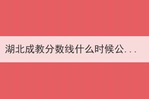 湖北成教分?jǐn)?shù)線什么時(shí)候公布？