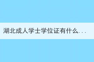 湖北成人學(xué)士學(xué)位證有什么作用？哪些情況拿不到學(xué)位證？