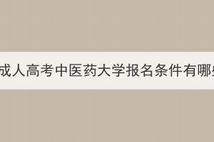 湖北成人高考中醫(yī)藥大學(xué)報(bào)名條件有哪些？