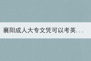 襄陽(yáng)成人大專文憑可以考英語(yǔ)四級(jí)嗎？
