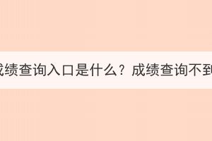 湖北成人高考成績(jī)查詢?nèi)肟谑鞘裁矗砍煽?jī)查詢不到是什么原因？