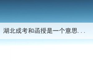 湖北成考和函授是一個(gè)意思嗎？到底有什么區(qū)別？