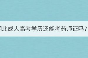 湖北成人高考學(xué)歷還能考藥師證嗎？