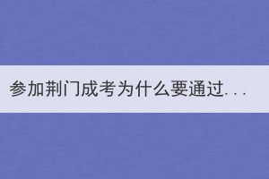 參加荊門成考為什么要通過函授站報名？