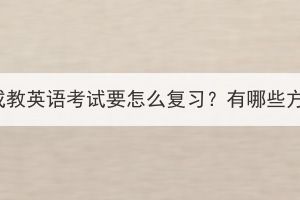 湖北成教英語(yǔ)考試要怎么復(fù)習(xí)？有哪些方法？