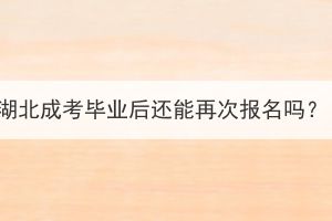 湖北成考畢業(yè)后還能再次報名嗎？