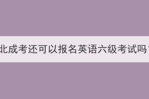 湖北成考還可以報(bào)名英語六級考試嗎？