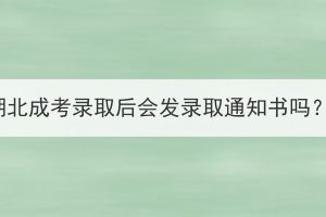 湖北成考錄取后會發(fā)錄取通知書嗎？