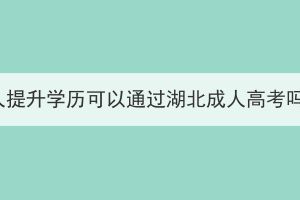 成人提升學(xué)歷可以通過湖北成人高考嗎？