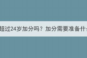 湖北成考超過24歲加分嗎？加分需要準(zhǔn)備什么材料？