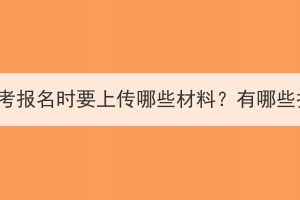 湖北成人高考報(bào)名時(shí)要上傳哪些材料？有哪些報(bào)名方法？
