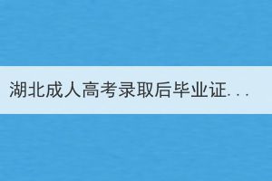 湖北成人高考錄取后畢業(yè)證好拿嗎？