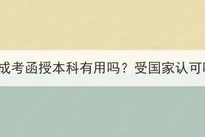 湖北成考函授本科有用嗎？受國(guó)家認(rèn)可嗎？
