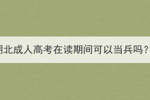 湖北成人高考在讀期間可以當(dāng)兵嗎？