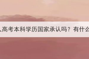 湖北成人高考本科學(xué)歷國家承認(rèn)嗎？有什么用途？