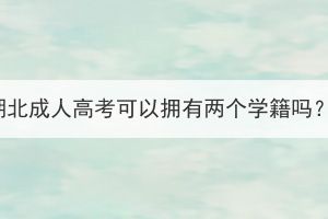 湖北成人高考可以擁有兩個(gè)學(xué)籍嗎？