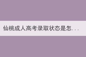 仙桃成人高考錄取狀態(tài)是怎么區(qū)分的？