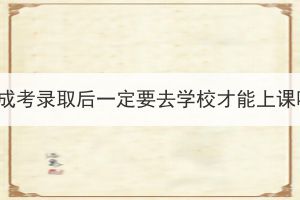 湖北成考錄取后一定要去學校才能上課嗎？