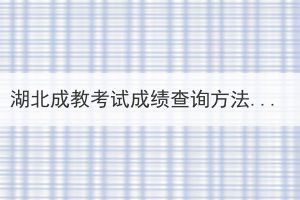 湖北成教考試成績(jī)查詢方法是什么？