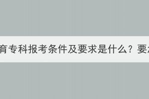 湖北成人教育專科報(bào)考條件及要求是什么？要怎么報(bào)名？