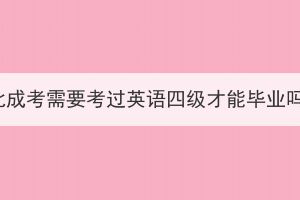 湖北成考需要考過英語四級才能畢業(yè)嗎？