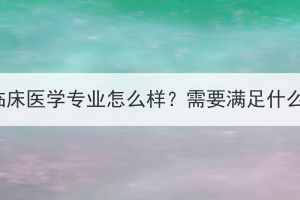湖北成人高考臨床醫(yī)學(xué)專(zhuān)業(yè)怎么樣？需要滿足什么條件才能報(bào)？