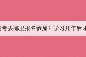 湖北成人高考去哪里報(bào)名參加？學(xué)習(xí)幾年后才能畢業(yè)？