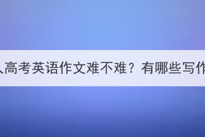 湖北成人高考英語作文難不難？有哪些寫作技巧？