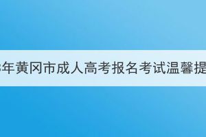 2023年黃岡市成人高考報名考試溫馨提醒
