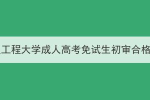 2023年武漢工程大學成人高考免試生初審合格名單公示