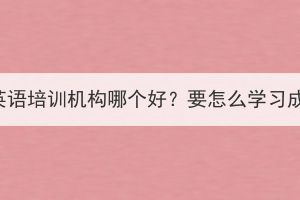 咸寧成人高考英語培訓(xùn)機(jī)構(gòu)哪個(gè)好？要怎么學(xué)習(xí)成人高考英語？