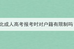 湖北成人高考報(bào)考時(shí)對(duì)戶(hù)籍有限制嗎？