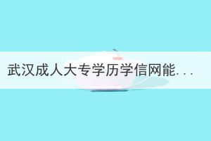 武漢成人大專學(xué)歷學(xué)信網(wǎng)能查出來嗎？