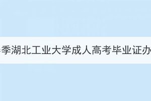2024年春季湖北工業(yè)大學(xué)成人高考畢業(yè)證辦理通知