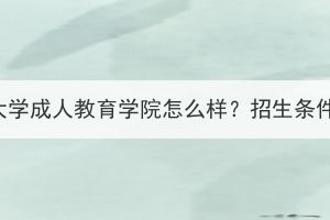 武漢科技大學成人教育學院怎么樣？招生條件是什么？