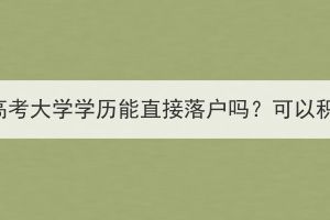 武漢成人高考大學(xué)學(xué)歷能直接落戶嗎？可以積多少分？