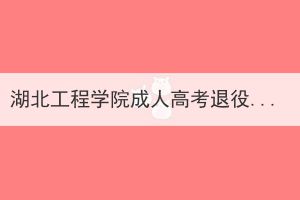 湖北工程學院成人高考退役軍人申請免試錄取公示