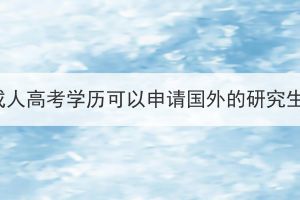 湖北成人高考學(xué)歷可以申請國外的研究生嗎？