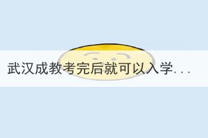 武漢成教考完后就可以入學(xué)嗎，還要完成哪些流程？