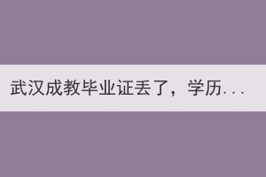 武漢成教畢業(yè)證丟了，學(xué)歷還存在嗎？