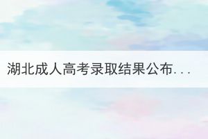 湖北成人高考錄取結(jié)果公布后，怎樣查詢是否被錄取呢？