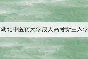 2024級湖北中醫(yī)藥大學(xué)成人高考新生入學(xué)須知