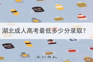 湖北成人高考最低多少分錄取？
