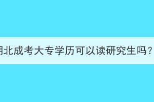 湖北成考大專學歷可以讀研究生嗎？