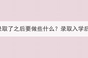 湖北成人高考錄取了之后要做些什么？錄取入學(xué)后還要考試嗎？
